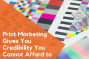 Print Marketing Gives You Credibility You Cannot Afford to Scroll Past